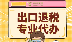 出口退稅代理需要注意的事項具體有哪些？